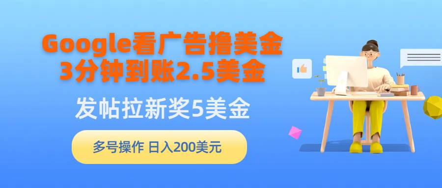 Google看广告撸美金，3分钟到账2.5美金，发帖拉新5美金，多号操作，日入...-91搞钱