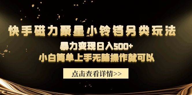 快手磁力聚星小铃铛另类玩法，暴力变现日入500+小白简单上手无脑操作就可以-91搞钱