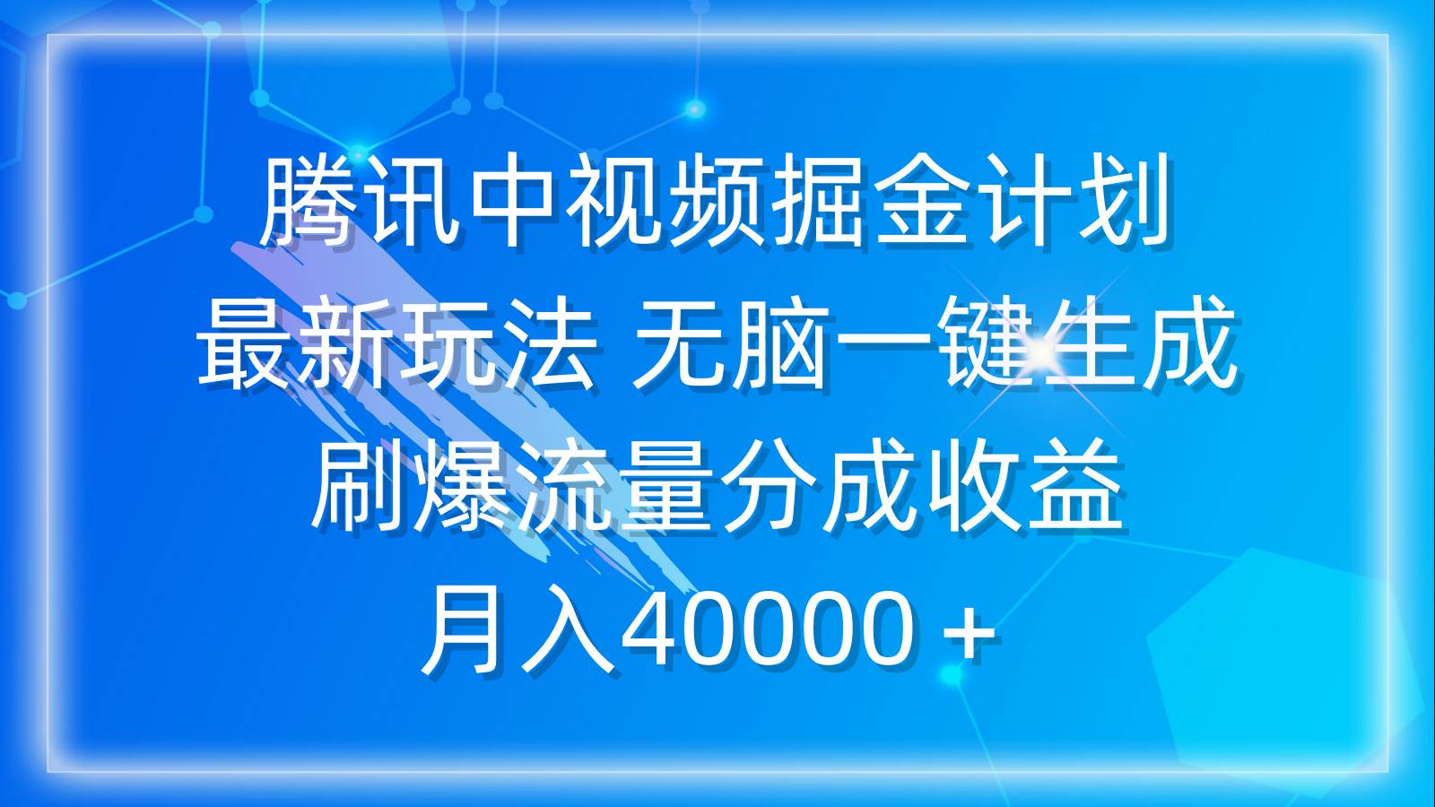 腾讯中视频掘金计划，最新玩法 无脑一键生成 刷爆流量分成收益 月入40000＋-91搞钱