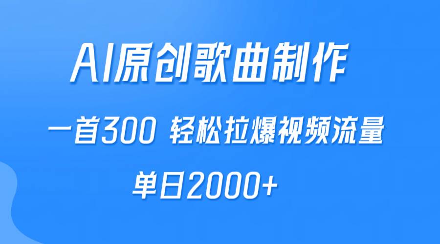 AI制作原创歌曲，一首300，轻松拉爆视频流量，单日2000+-91搞钱