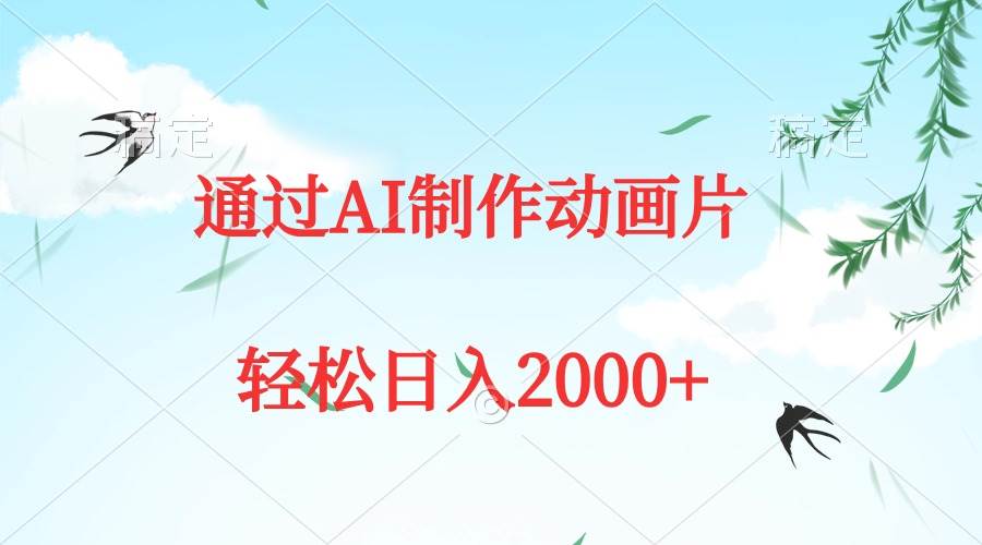 通过AI制作动画片，五分钟一条原创作品，轻松日入2000+-91搞钱
