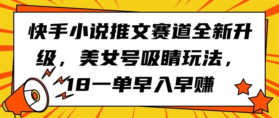 快手小说推文赛道全新升级，美女号吸睛玩法，18一单早入早赚-91搞钱