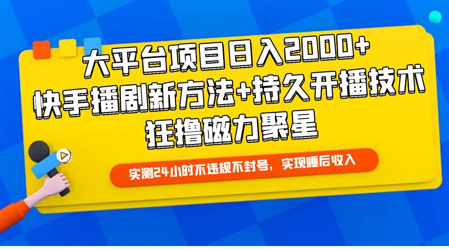 大平台项目日入2000+，快手播剧新方法+持久开播技术，狂撸磁力聚星-91搞钱