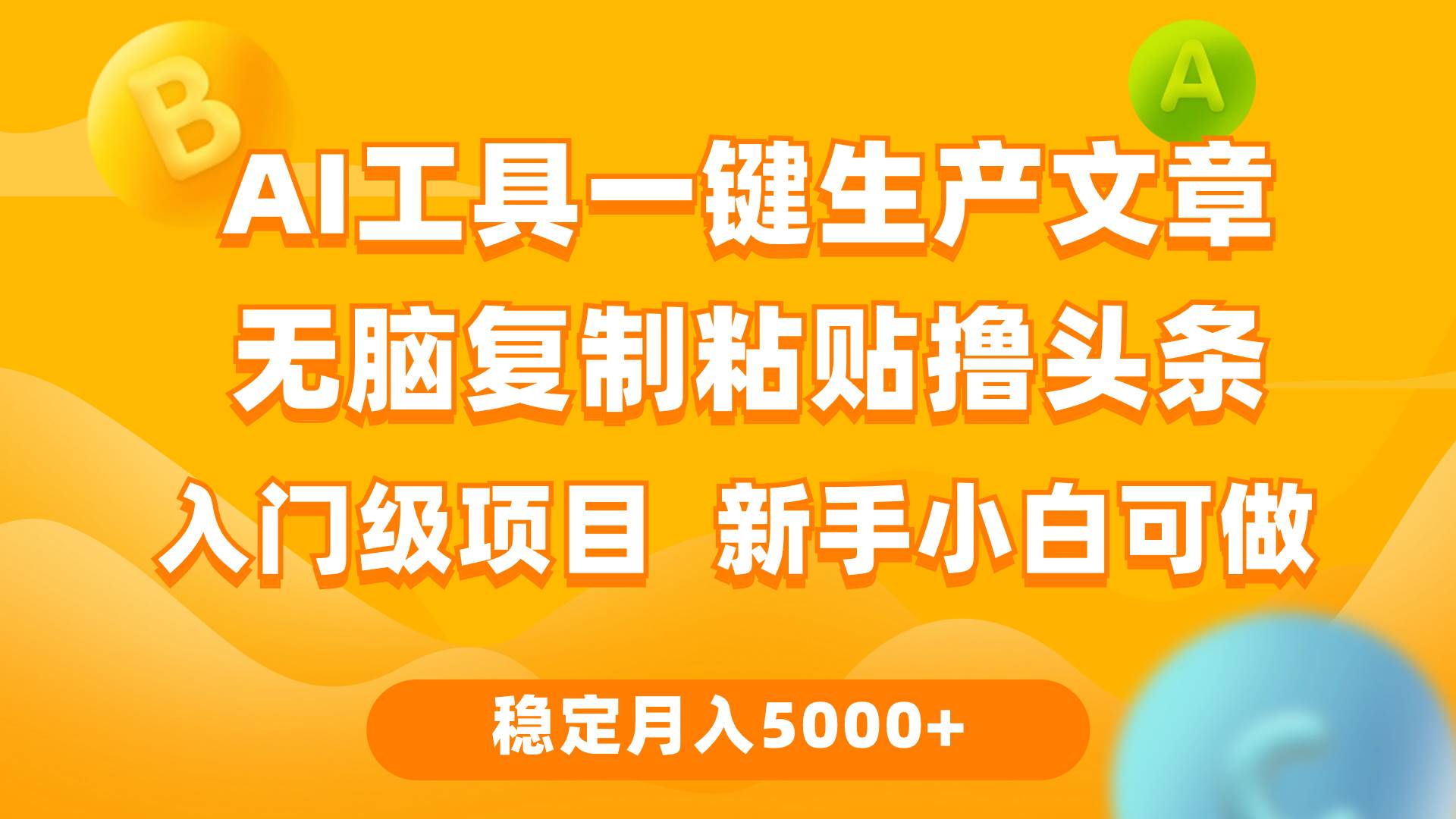 利用AI工具无脑复制粘贴撸头条收益 每天2小时 稳定月入5000+互联网入门...-91搞钱