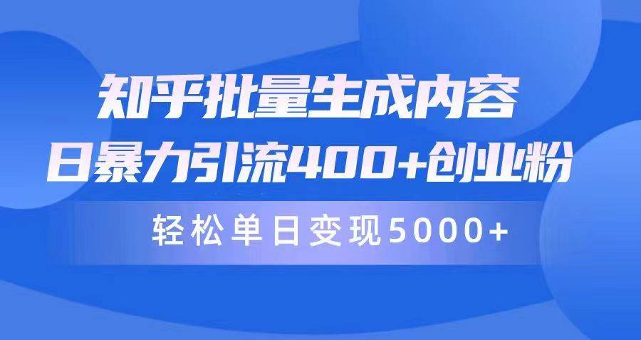 知乎批量生成内容，日暴力引流400+创业粉，轻松单日变现5000+-91搞钱