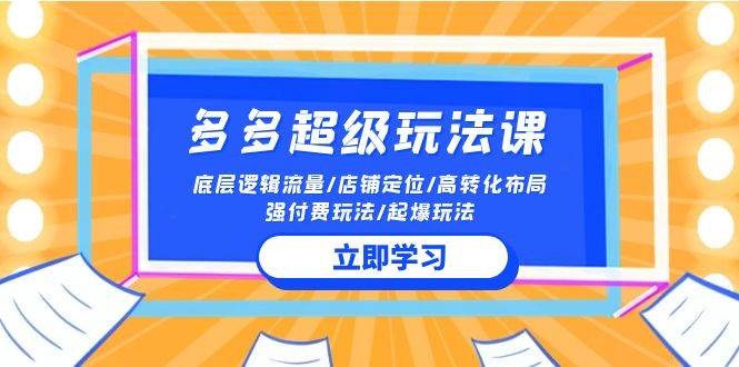 2024多多 超级玩法课 流量底层逻辑/店铺定位/高转化布局/强付费/起爆玩法-91搞钱