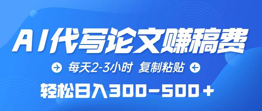 AI代写论文赚稿费，每天2-3小时，复制粘贴，轻松日入300-500＋-91搞钱