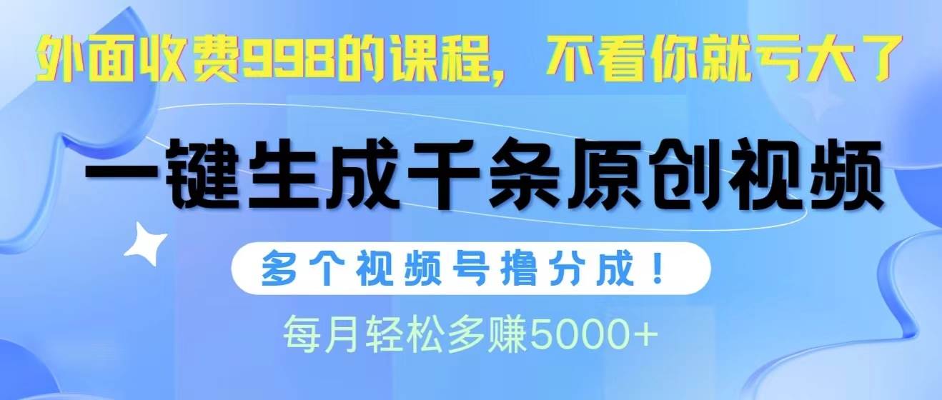 视频号软件辅助日产1000条原创视频，多个账号撸分成收益，每个月多赚5000+-91搞钱