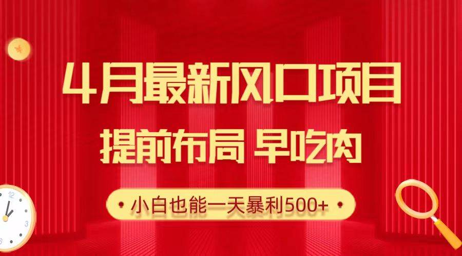 28.4月最新风口项目，提前布局早吃肉，小白也能一天暴利500+-91搞钱