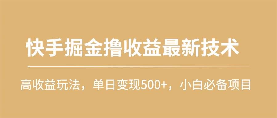 快手掘金撸收益最新技术，高收益玩法，单日变现500+，小白必备项目-91搞钱