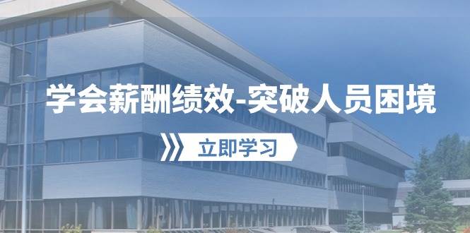 学会薪酬绩效-突破人员困境：建立自己的【薪酬+绩效】体系，企业与员工...-91搞钱