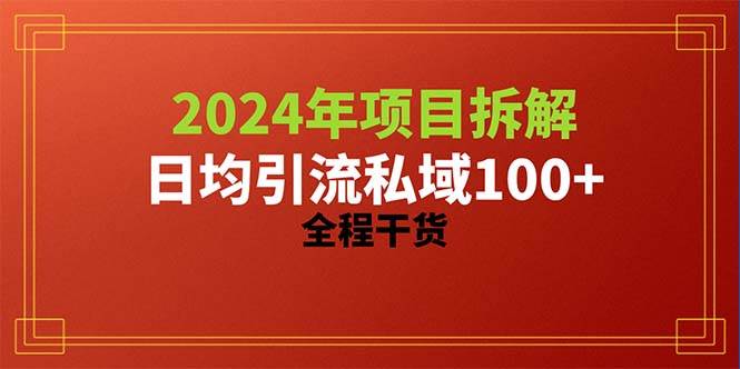 2024项目拆解日均引流100+精准创业粉，全程干货-91搞钱