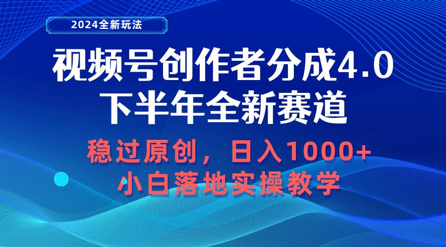 视频号创作者分成，下半年全新赛道，稳过原创 日入1000+小白落地实操教学-91搞钱