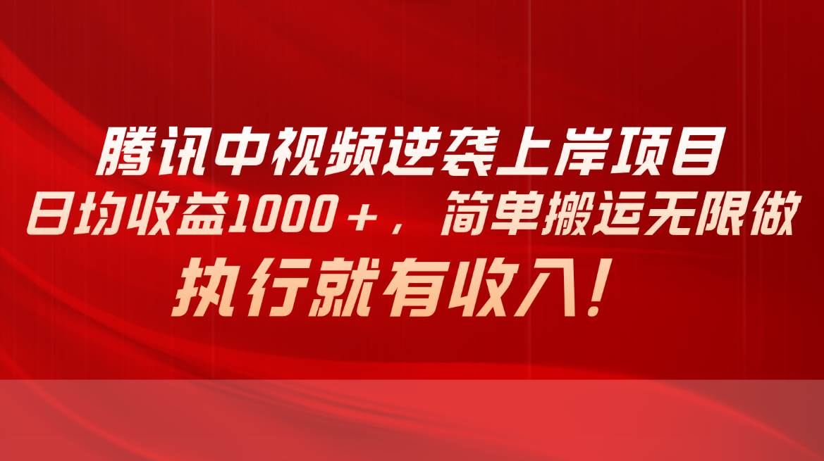 腾讯中视频项目，日均收益1000+，简单搬运无限做，执行就有收入-91搞钱