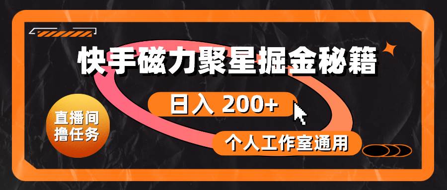 快手磁力聚星掘金秘籍，日入 200+，个人工作室通用-91搞钱