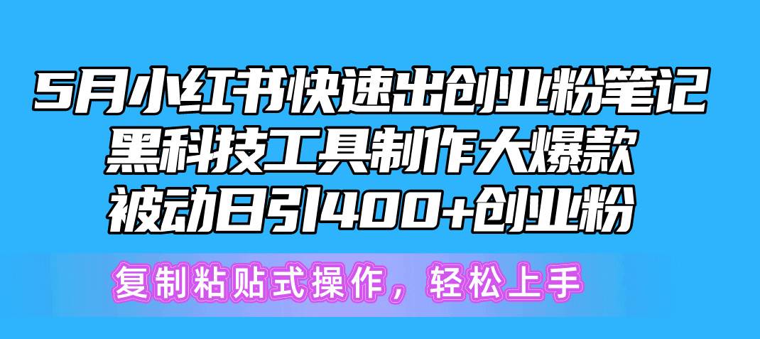 5月小红书快速出创业粉笔记，黑科技工具制作小红书爆款，复制粘贴式操...-91搞钱