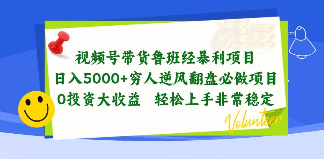 视频号带货鲁班经暴利项目，日入5000+，穷人逆风翻盘必做项目，0投资...-91搞钱