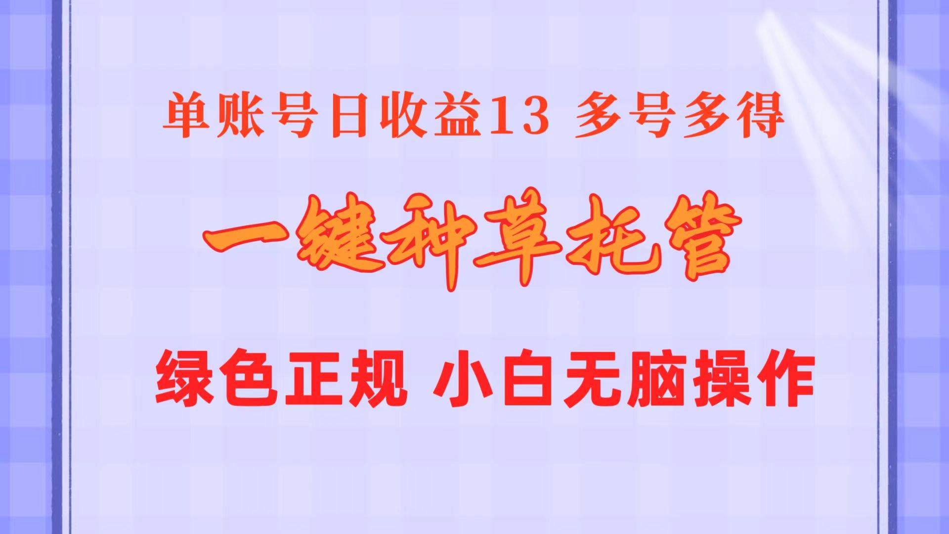 一键种草托管 单账号日收益13元  10个账号一天130  绿色稳定 可无限推广-91搞钱