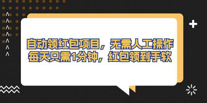 自动领红包项目，无需人工操作，每天只需1分钟，红包领到手软-91搞钱