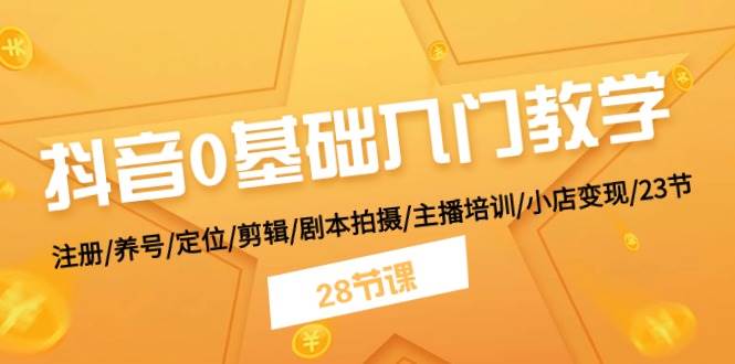 抖音0基础入门教学 注册/养号/定位/剪辑/剧本拍摄/主播培训/小店变现/28节-91搞钱