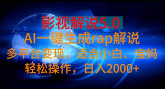 影视解说5.0  AI一键生成rap解说 多平台变现，适合小白，日入2000+-91搞钱
