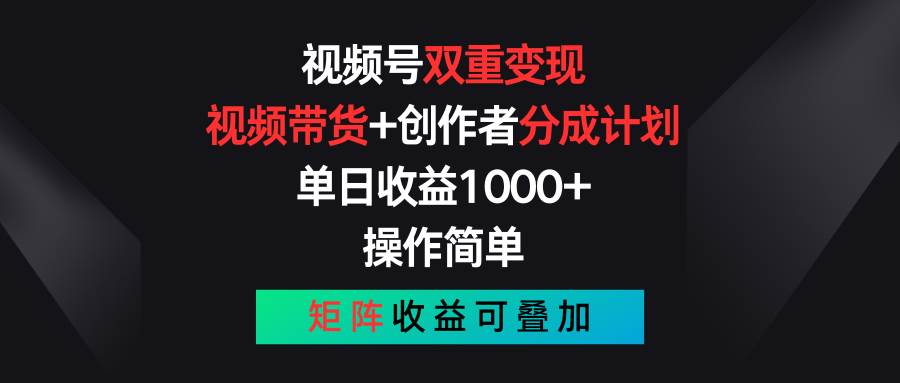 视频号双重变现，视频带货+创作者分成计划 , 单日收益1000+，可矩阵-91搞钱