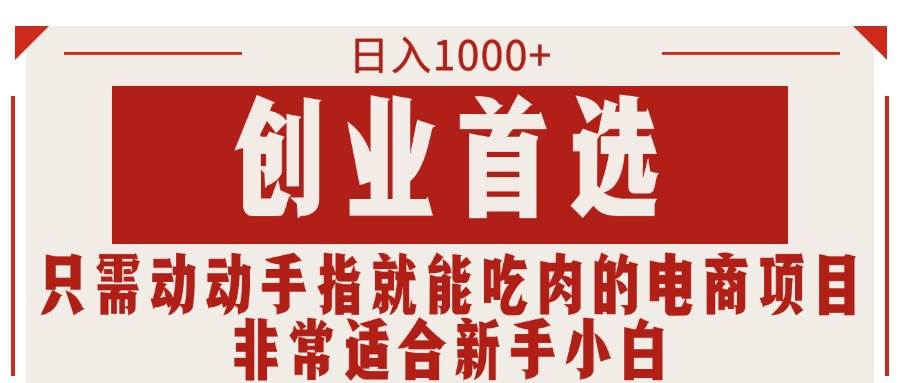 只需动动手指就能吃肉的电商项目，日入1000+，创业首选，非常适合新手小白-91搞钱