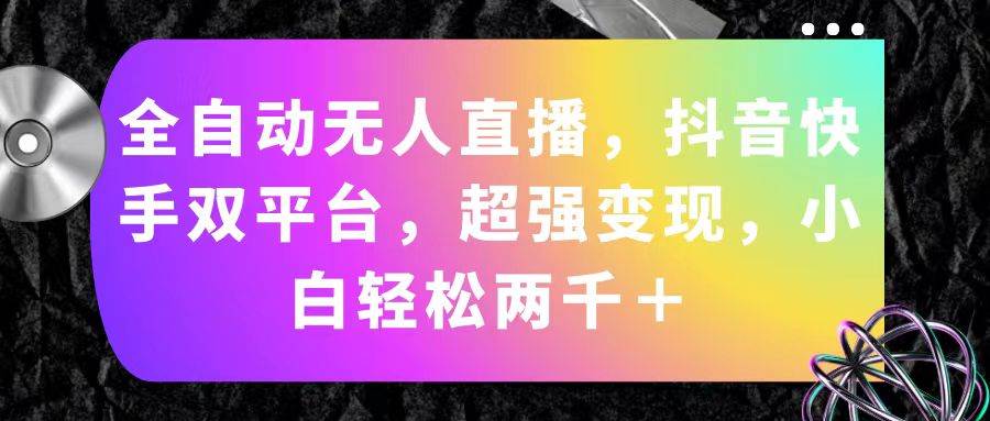 全自动无人直播，抖音快手双平台，超强变现，小白轻松两千＋-91搞钱