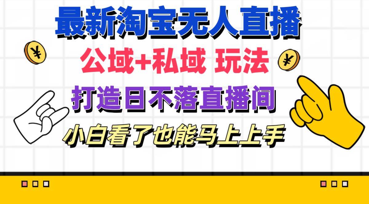 最新淘宝无人直播 公域+私域玩法打造真正的日不落直播间 小白看了也能...-91搞钱