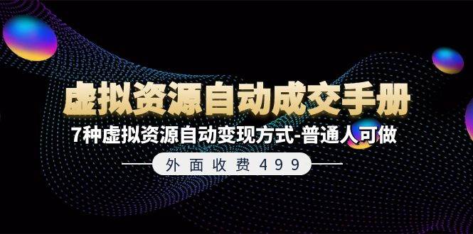 外面收费499《虚拟资源自动成交手册》7种虚拟资源自动变现方式-普通人可做-91搞钱
