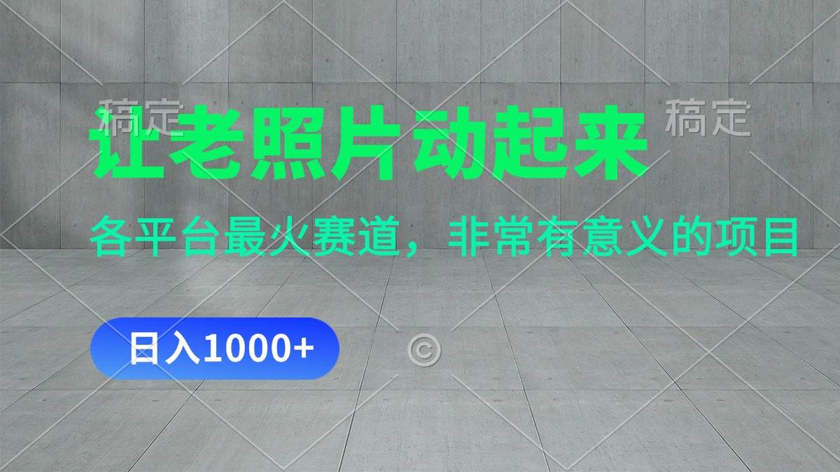 让老照片动起来，一天变现1000+，各平台最火赛道，看完就会-91搞钱