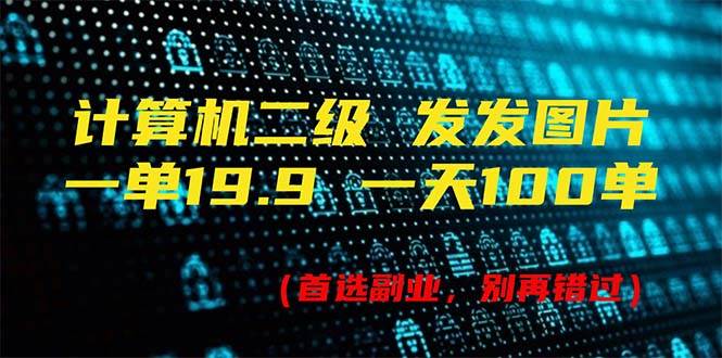 图片[1]-计算机二级，一单19.9 一天能出100单，每天只需发发图片（附518G资料）-91搞钱