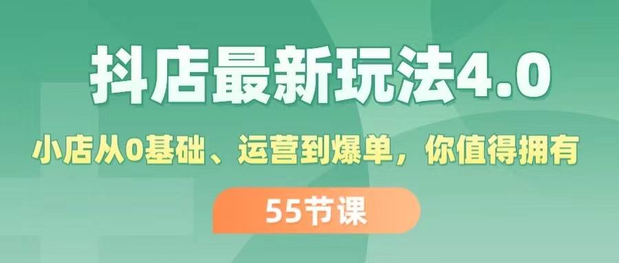 图片[1]-抖店最新玩法4.0，小店从0基础、运营到爆单，你值得拥有（55节）-91搞钱
