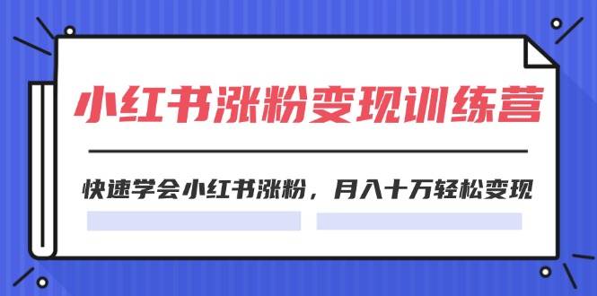 图片[1]-2024小红书涨粉变现训练营，快速学会小红书涨粉，月入十万轻松变现(40节)-91搞钱