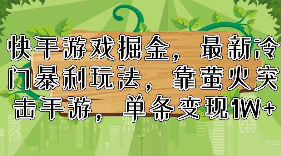 图片[1]-快手游戏掘金，最新冷门暴利玩法，靠萤火突击手游，单条变现1W+-91搞钱