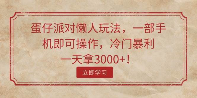 图片[1]-蛋仔派对懒人玩法，一部手机即可操作，冷门暴利，一天拿3000+！-91搞钱