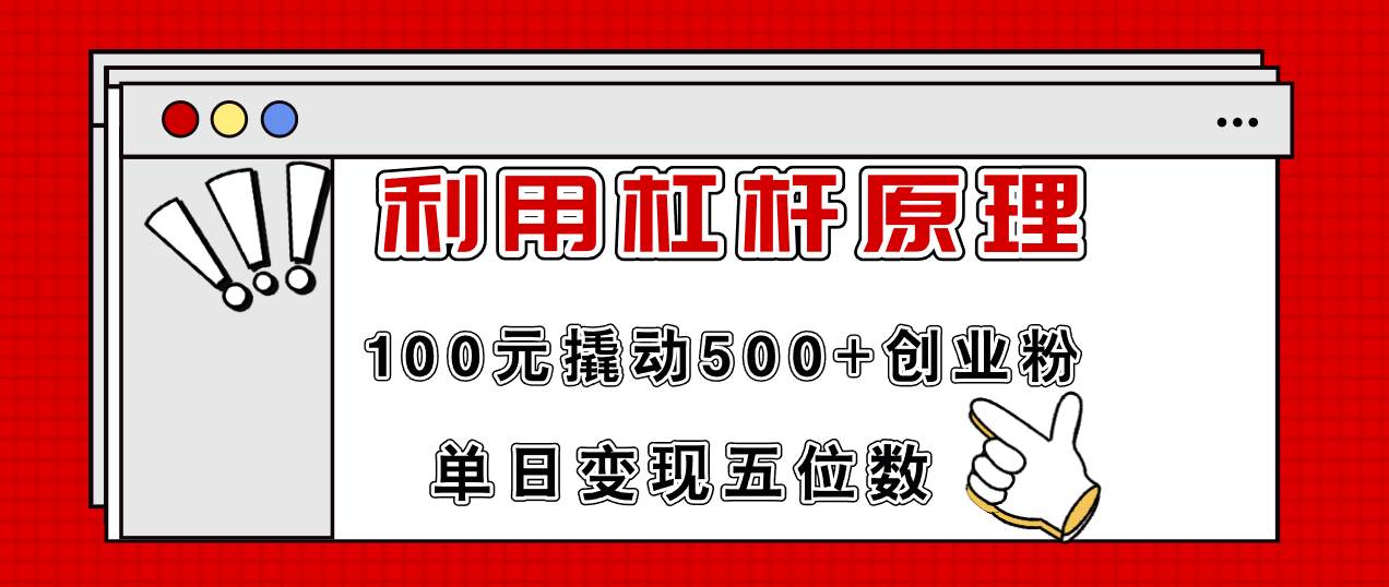 图片[1]-利用杠杆100元撬动500+创业粉，单日变现5位数-91搞钱