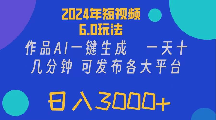 图片[1]-2024年短视频6.0玩法，作品AI一键生成，可各大短视频同发布。轻松日入3…-91搞钱