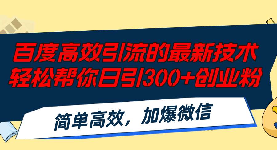 百度高效引流的最新技术,轻松帮你日引300+创业粉,简单高效，加爆微信-91搞钱