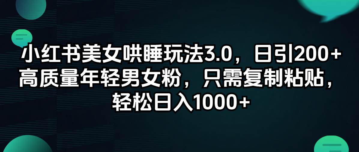 小红书美女哄睡玩法3.0，日引200+高质量年轻男女粉，只需复制粘贴，轻...-91搞钱