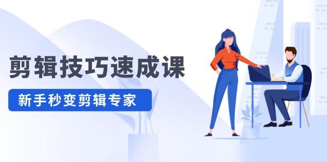 剪辑技巧速成课，高清拍摄+调色 转扇子，建筑-抠图精通，新手秒变剪辑专家-91搞钱