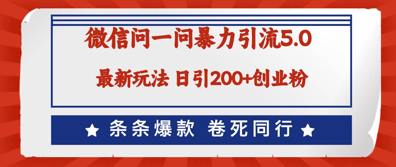 微信问一问最新引流5.0，日稳定引流200+创业粉，加爆微信，卷死同行-91搞钱