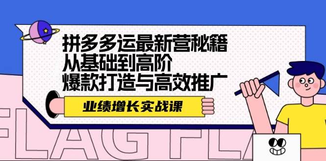 拼多多运最新营秘籍：业绩 增长实战课，从基础到高阶，爆款打造与高效推广-91搞钱