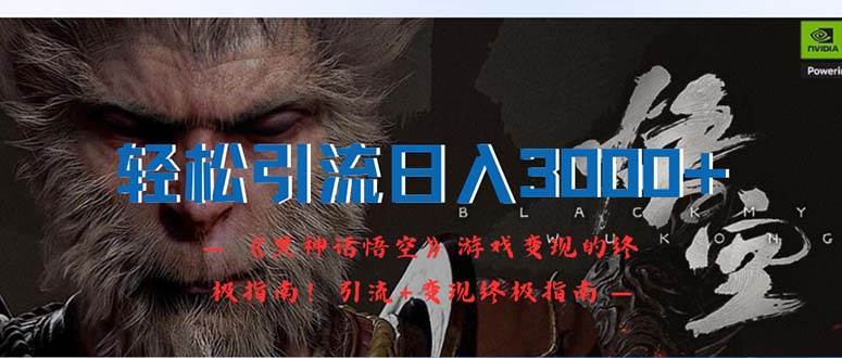 轻松引流日入3000+：《黑神话悟空》游戏变现的终极指南！引流+变现终极...-91搞钱