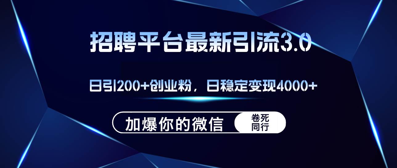 招聘平台日引流200+创业粉，加爆微信，日稳定变现4000+-91搞钱
