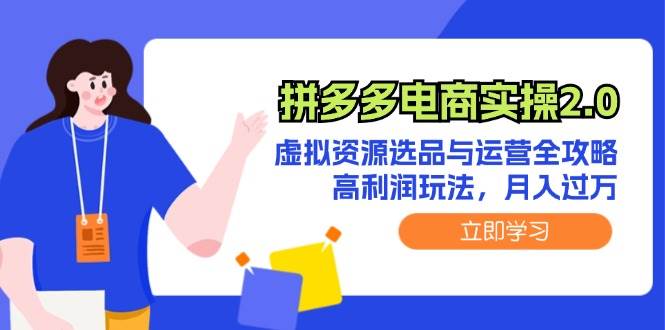 拼多多电商实操2.0：虚拟资源选品与运营全攻略，高利润玩法，月入过万-91搞钱