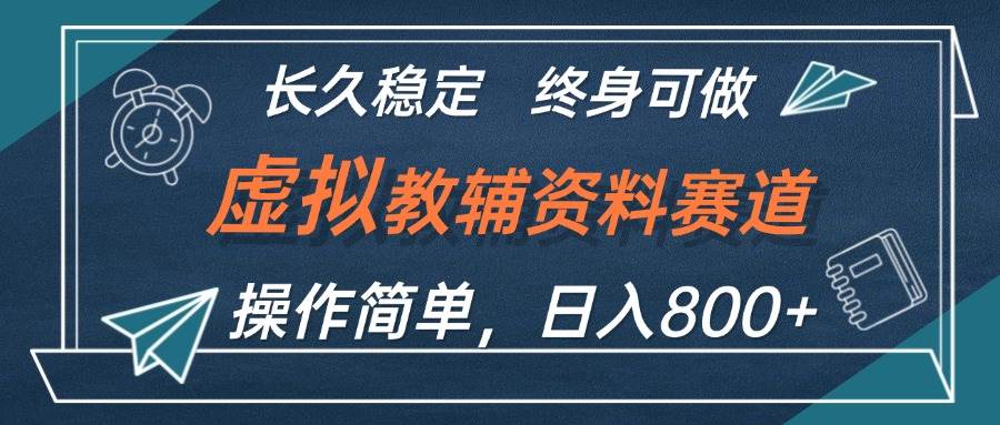 虚拟教辅资料玩法，日入800+，操作简单易上手，小白终身可做长期稳定-91搞钱